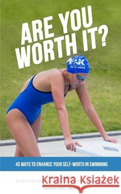 Are You Worth It?: 45 Ways To Enhance Your Self-Worth In Swimming Baker, Nick 9781981668069 Createspace Independent Publishing Platform