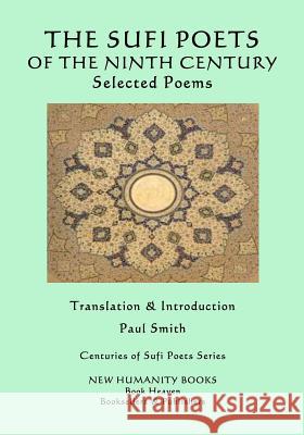 The Sufi Poets of the Ninth Century: Selected Poems Paul Smith 9781981680368