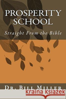 Prosperity School: Straight from the Bible Dr Bill Miller 9781981706150