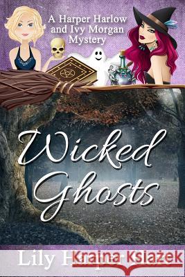 Wicked Ghosts: A Harper Harlow and Ivy Morgan Mystery Lily Harper Hart 9781981719655