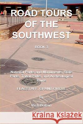 Road Tours of the Southwest, Book 3: National Parks & Monuments, State Parks, Tribal Park & Archeological Ruins Rich Holtzin 9781981850563 Createspace Independent Publishing Platform