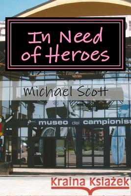 In Need of Heroes: Sex, Corruption, Glamour - and Glory, Italian Style Scott, Michael 9781981968855