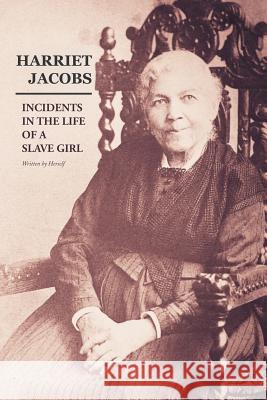 Incidents in the Life of a Slave Girl: Written by Herself Harriet Ann Jacobs 9781981976508 Createspace Independent Publishing Platform
