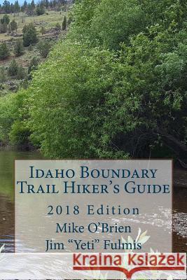 Idaho Boundary Trail Hiker's Guide: 2018 Edition Mike O'Brien Jim 