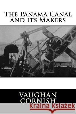 The Panama Canal and its Makers Cornish, Vaughan 9781981991259