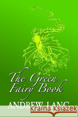 The Green Fairy Book: Original and Unabridged Andrew Lang 9781981993659
