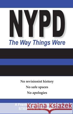NYPD: The Way Things Were: No revisionist history. No safe spaces. No apologies. Murray, Stephen a. 9781982051204