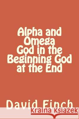 Alpha and Omega God in the Beginning God at the End Mr David Gavin R. Finch 9781982088705