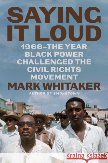 Saying It Loud: 1966-The Year Black Power Challenged the Civil Rights Movement Mark Whitaker 9781982114121