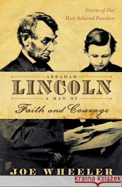 Abraham Lincoln, a Man of Faith and Courage: Stories of Our Most Admired President Joe Wheeler 9781982116514