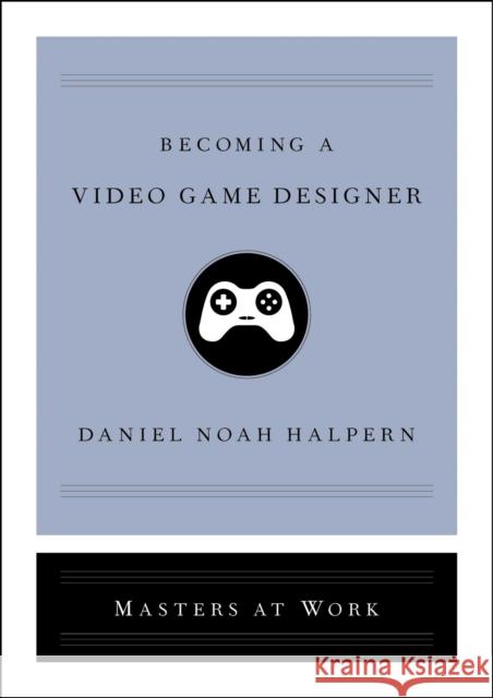 Becoming a Video Game Designer Daniel Noah Halpern 9781982137939