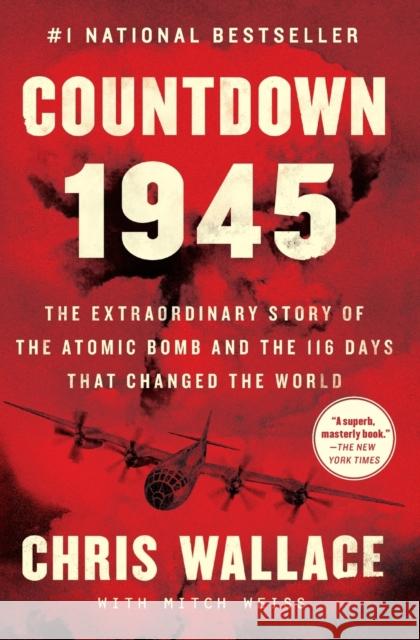 Countdown 1945: The Extraordinary Story of the Atomic Bomb and the 116 Days That Changed the World Chris Wallace Mitch Weiss 9781982143350