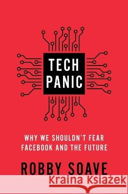 Tech Panic: Why We Shouldn't Fear Facebook and the Future Robby Soave 9781982159603 Threshold Editions