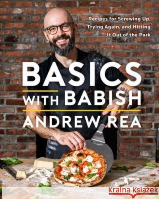 Basics with Babish: Recipes for Screwing Up, Trying Again, and Hitting It Out of the Park (A Cookbook) Andrew Rea 9781982167530