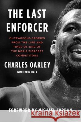 The Last Enforcer: Outrageous Stories from the Life and Times of One of the Nba's Fiercest Competitors Charles Oakley Frank Isola Michael Jordan 9781982175641 Gallery Books