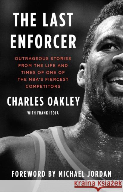 The Last Enforcer: Outrageous Stories from the Life and Times of One of the Nba's Fiercest Competitors Charles Oakley Frank Isola Michael Jordan 9781982175658 Gallery Books