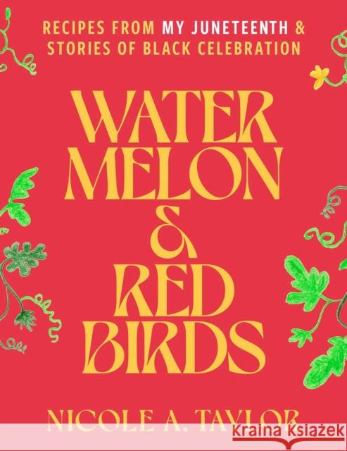 Watermelon and Red Birds: A Cookbook for Juneteenth and Black Celebrations Nicole Taylor 9781982176211 Simon & Schuster