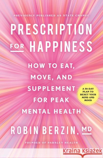 Prescription for Happiness: How to Eat, Move, and Supplement for Peak Mental Health Robin Berzin 9781982176815 S&s/Simon Element