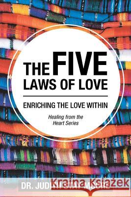 The Five Laws of Love: Enriching the Love Within Dr Judith Stay Moore 9781982213466