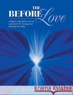 The Before Love: A Fugitive Slave Father and Son Soul-Travel the Underground Railroad into Today Linda Thorn 9781982220679