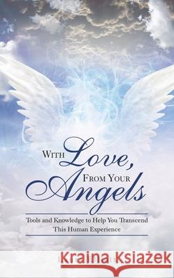 With Love, from Your Angels: Tools and Knowledge to Help You Transcend This Human Experience Laura Elliott 9781982257620
