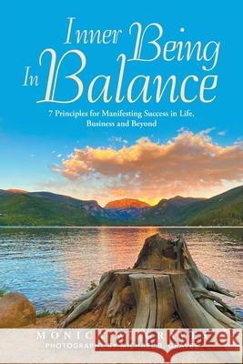 Inner Being in Balance: 7 Principles for Manifesting Success in Life, Business and Beyond Monica W Graves, Michael B Graves 9781982259549