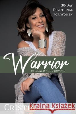 Warrior - Designed for Purpose: 30 Day Devotional for Woman Cristina Garcia 9781982260675