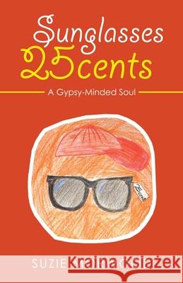Sunglasses 25Cents: A Gypsy-Minded Soul Suzie Morwood 9781982268640