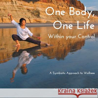 One Body, One Life Within Your Control: A Symbolic Approach to Wellness Chung, Yueh-Ching 9781982269883