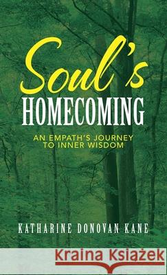 Soul's Homecoming: An Empath's Journey to Inner Wisdom Katharine Donovan Kane 9781982277260