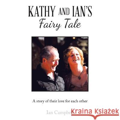 Kathy and Ian's Fairy Tale: A Story of Their Love for Each Other Ian Campbell   9781982297114 Balboa Press Au