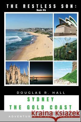 The Restless Son: Sydney / The Gold Coast: Adventures in Solo Travel Douglas R. Hall 9781982947989 Independently Published