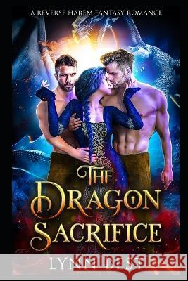 The Dragon Sacrifice: A Reverse Harem Fantasy Romance Lynn Best 9781982981242