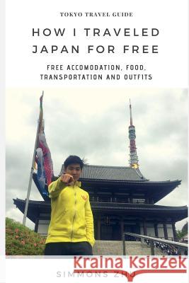 How I Traveled in Japan For FREE: FREE accomodation FREE food FREE transportation FREE outfits Zhu, Simmons 9781983094163