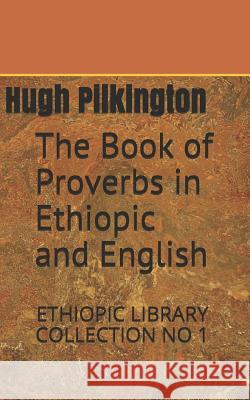 The Book of Proverbs in Ethiopic and English: Ethiopic Library Collection No 1 Hugh Pilkington 9781983193194