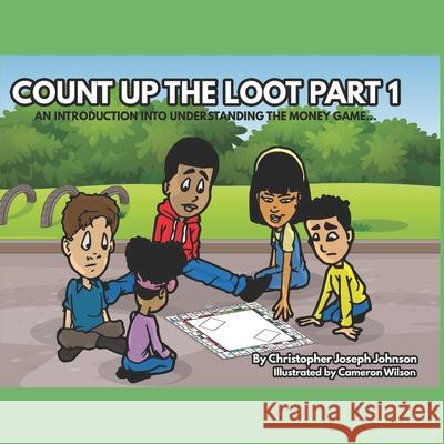 Count Up The Loot Part 1: An introduction into understanding the money game... Christopher Joseph Johnson 9781983271687