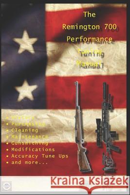 The Remington 700 Performance Tuning Manual: Gunsmithing tips for modifying your Remington 700 rifles David Watson 9781983297526