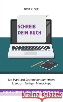 Schreib dein Buch: Mit Plan und System von der ersten Idee zum fertigen Manuskript - für Sachbücher, Fachbücher und Ratgeber Klose, Nina 9781983306952