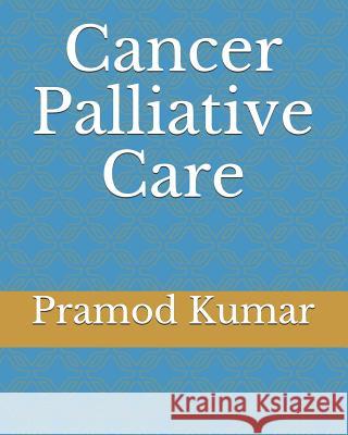 Cancer Palliative Care Pramod Kumar 9781983315282