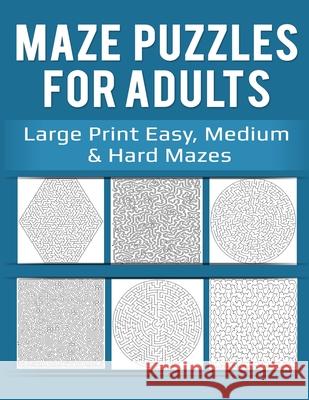 Maze Puzzles for Adults: Large Print Easy, Medium & Hard Mazes Penny Heywood 9781983353567