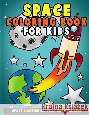 Space Coloring Book for Kids: Galactic Doodles and Astronauts in Outer Space with Aliens, Rocket Ships, Spaceships and All the Planets of the Solar Annie Clemens 9781983410628 Createspace Independent Publishing Platform