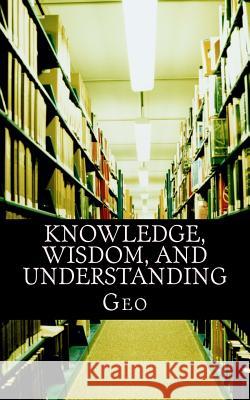 Knowledge, Wisdom, and Understanding George 9781983441554