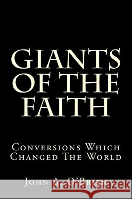 Giants Of The Faith: Conversions Which Changed The World O'Brien, John a. 9781983446368 Createspace Independent Publishing Platform