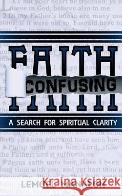 Confusing Faith: A Search for Spiritual Clarity Lemuel Manalon 9781983493249