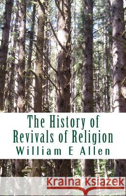 The History of Revivals of Religion: Republished by permission of The Revival Movment Association. Author: Author William E Allen Wells, Elizabeth Sarah 9781983510908