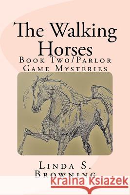 The Walking Horses: Book Two/Parlor Game Mysteries Linda S. Browning 9781983538872 Createspace Independent Publishing Platform