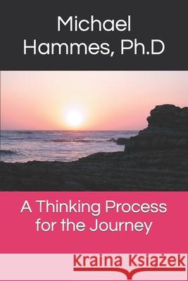 A Thinking Process for the Journey Michael J. Hamme 9781983539527
