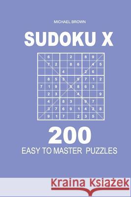 Sudoku X - 200 Easy to Master Puzzles 9x9 (Volume 5) Michael Brown 9781983593024