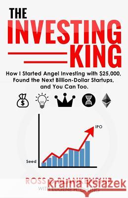 The Investing King: How I started angel investing with $25,000, found the next billion-dollar startups, and you can too. Chung, Eugene H. 9781983638305 Createspace Independent Publishing Platform