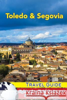 Toledo & Segovia Travel Guide: Sightseeing, Hotel, Restaurant & Shopping Highlights Jordan Levinson 9781983664557 Createspace Independent Publishing Platform